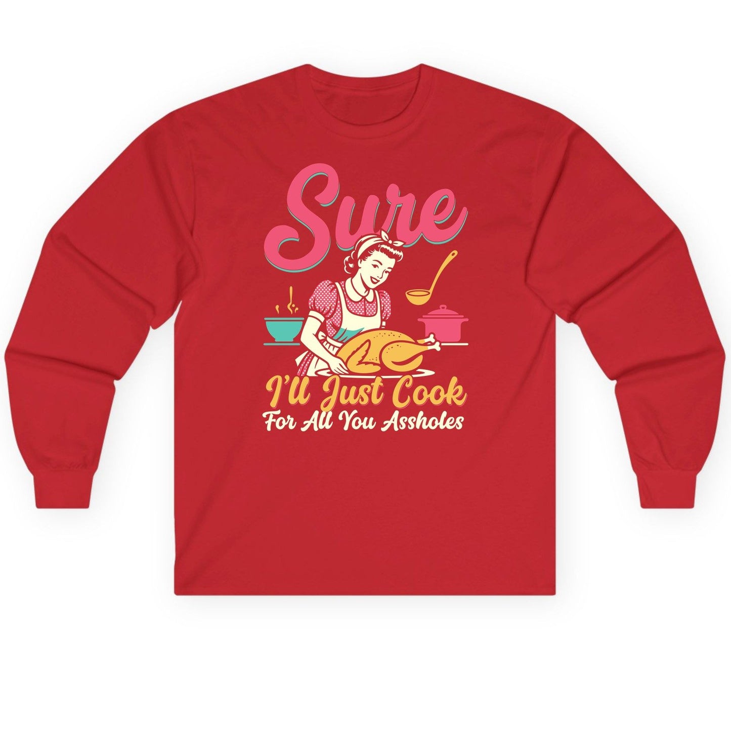 Sure, I'll Just Cook for All You Assholes sarcastic cooking Long Sleeve Tee Red product mockup