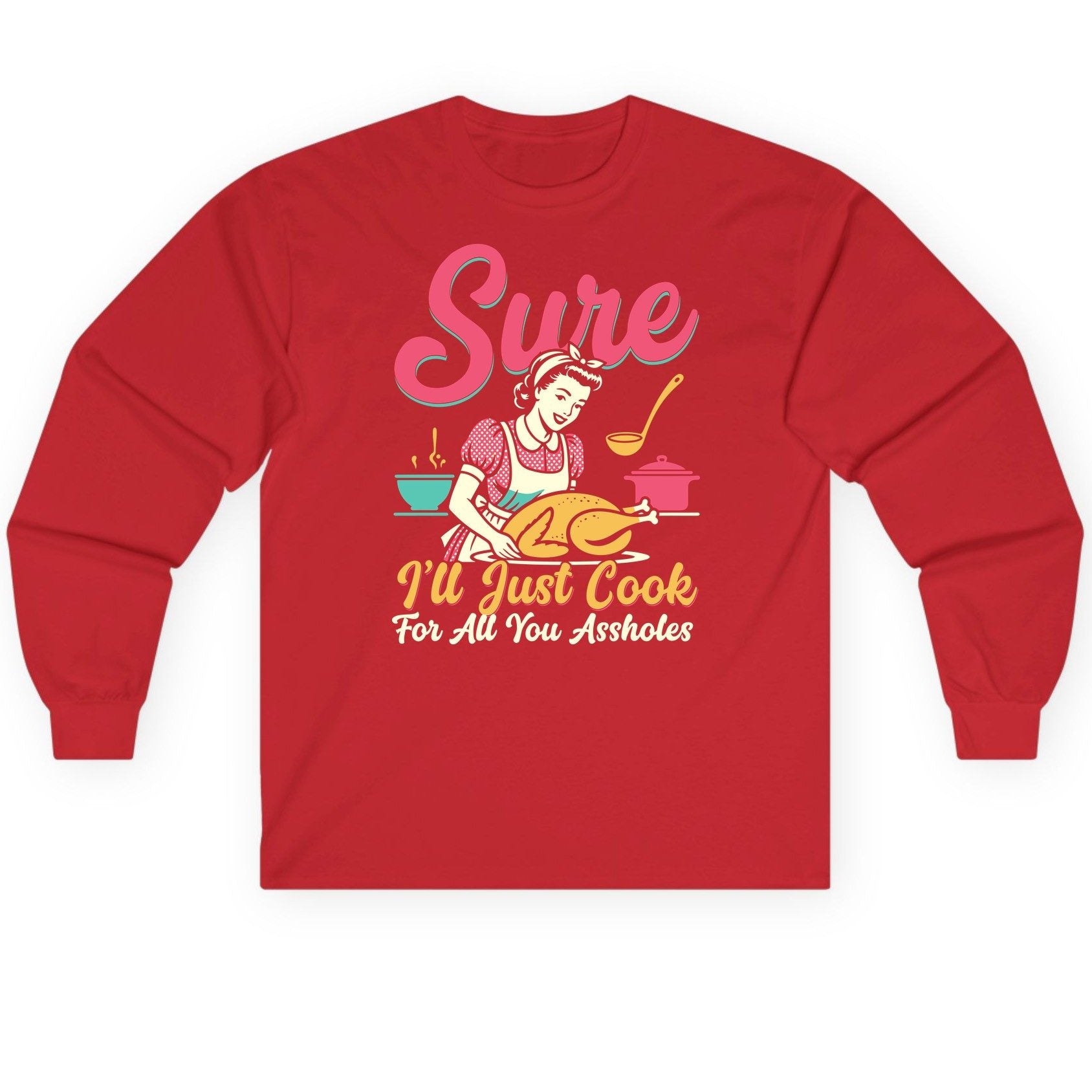 Sure, I'll Just Cook for All You Assholes sarcastic cooking Long Sleeve Tee Red product mockup