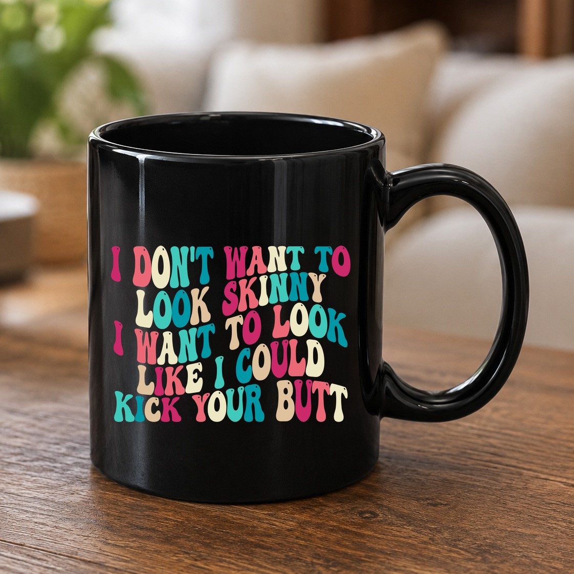 I Don't Want to Look Skinny I Want to Look Like I Could Kick Your Butt fitness motivation Black Mug Black product mockup