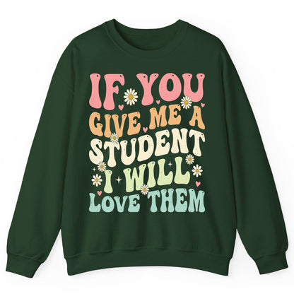 If You Give Me a Student I Will Love Them teaching Sweatshirt Forest Green product mockup