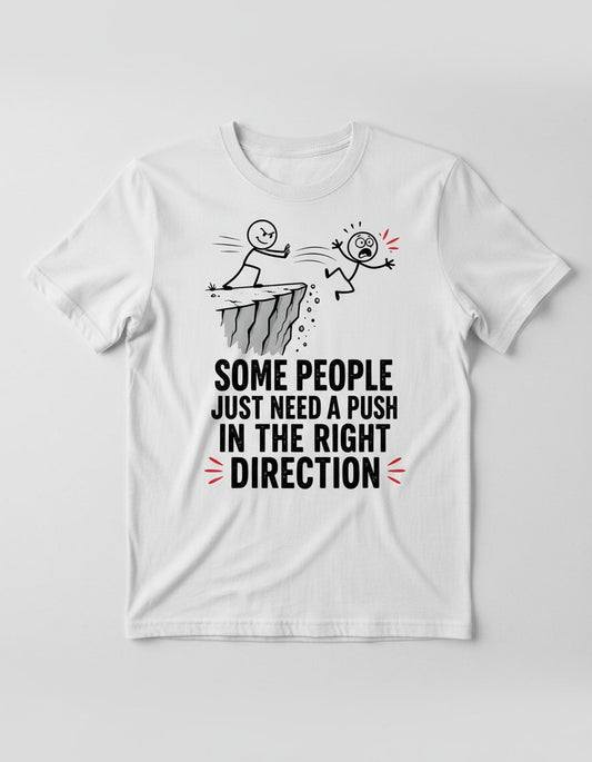 Some People Just Need a Push in the Right Direction Funny Sarcastic Humor T-Shirt - product mockup - White