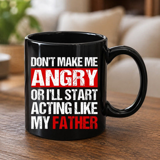 Don't Make Me Angry or I'll Start Acting Like My Father dad humor Black Mug Black product mockup