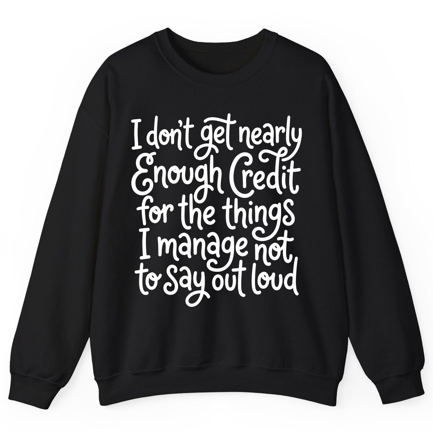 I Don't Get Nearly Enough Credit for the Things I Manage Not to Say Out Loud sarcastic humor Sweatshirt Black product mockup