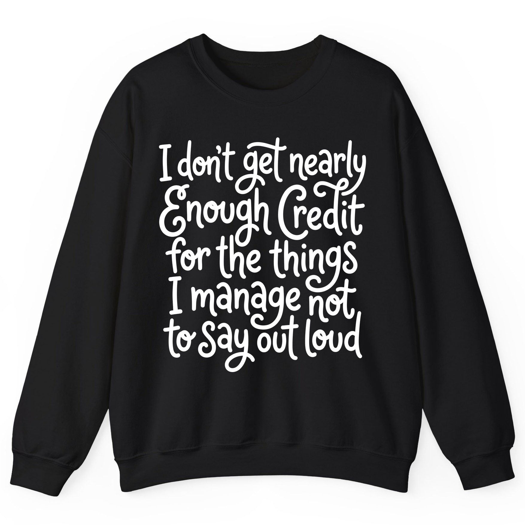 I Don't Get Nearly Enough Credit for the Things I Manage Not to Say Out Loud sarcastic humor Sweatshirt Black product mockup