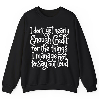 I Don't Get Nearly Enough Credit for the Things I Manage Not to Say Out Loud sarcastic humor Sweatshirt Black product mockup