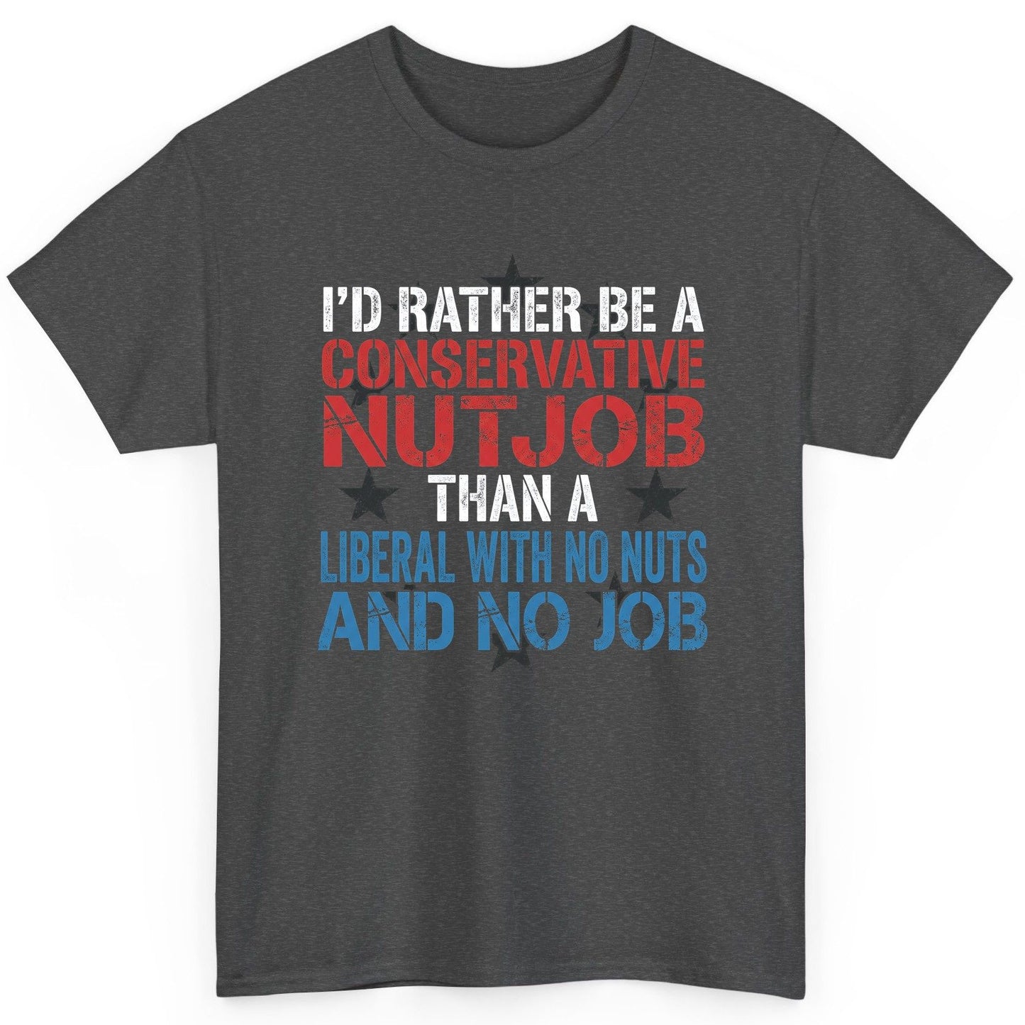 I'D RATHER BE a Conservative NUTJOB THAN a Liberal WITH NO T-Shirt - product mockup - Dark Heather