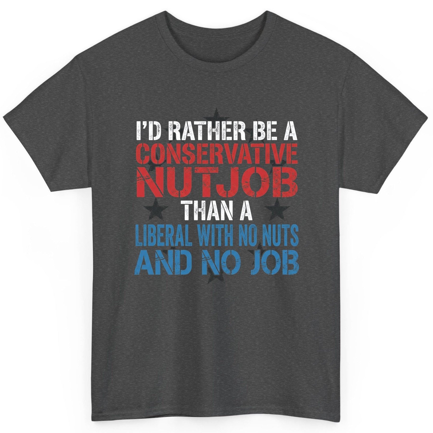 I'D RATHER BE a Conservative NUTJOB THAN a Liberal WITH NO T-Shirt - product mockup - Dark Heather