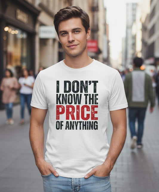 I DON'T KNOW THE PRICE OF Anything Funny Sarcastic Humor T-Shirt - lifestyle model mockup - White