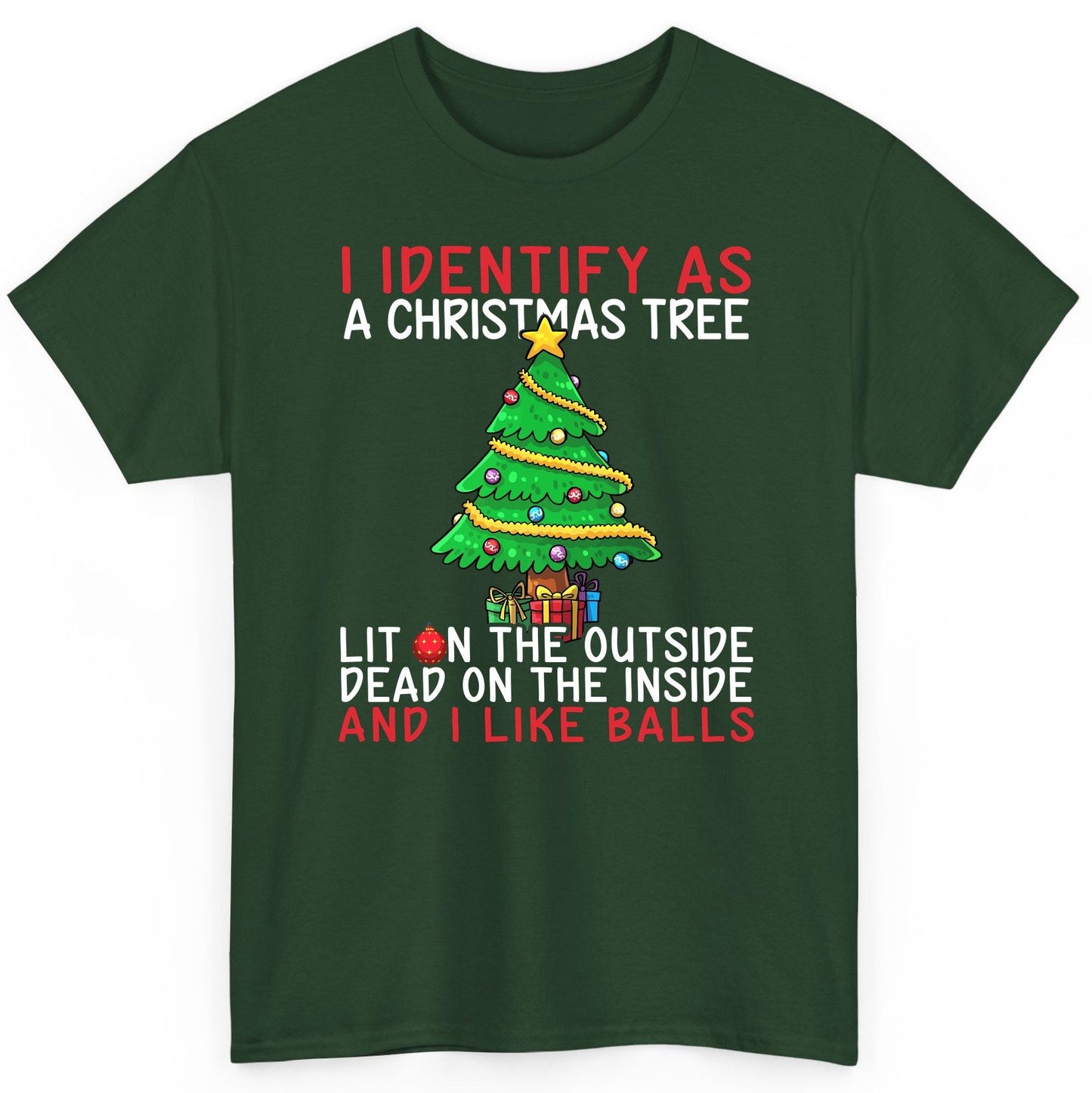 I Identify as a Christmas Tree Lit on the Outside Dead on the Inside and I Like Balls Christmas humor T-Shirt Forest Green