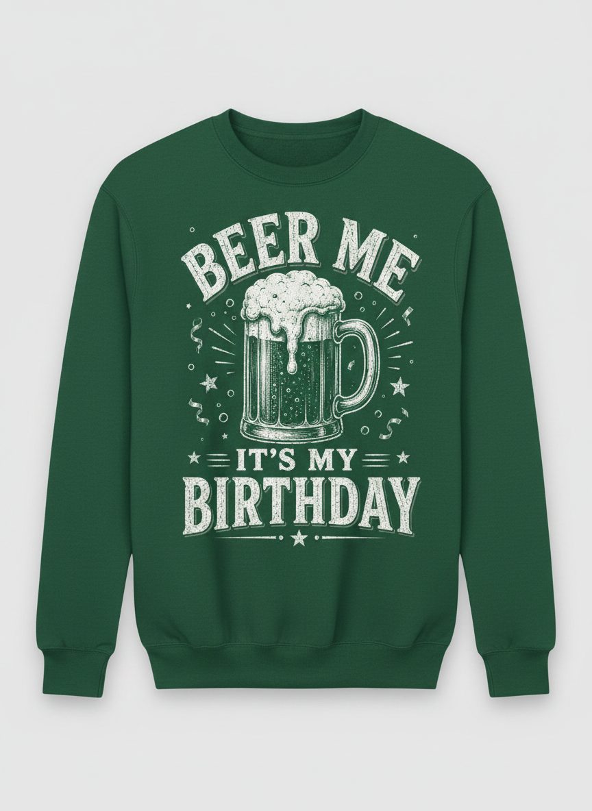 Beer Me It's My Birthday Funny Person Sweatshirt - product mockup - Forest Green