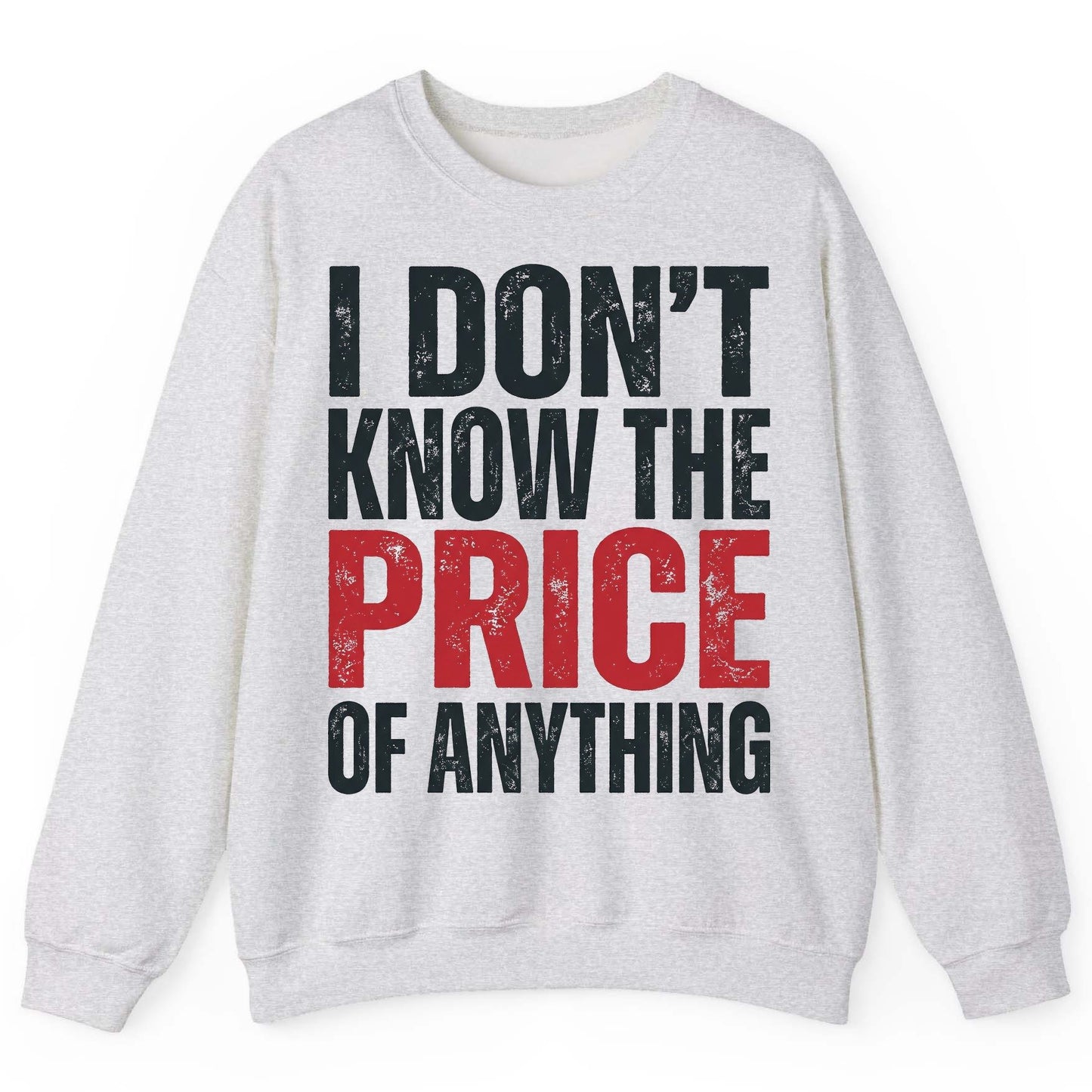 I DON'T KNOW THE PRICE OF Anything Funny Sarcastic Humor Sweatshirt - product mockup - Ash