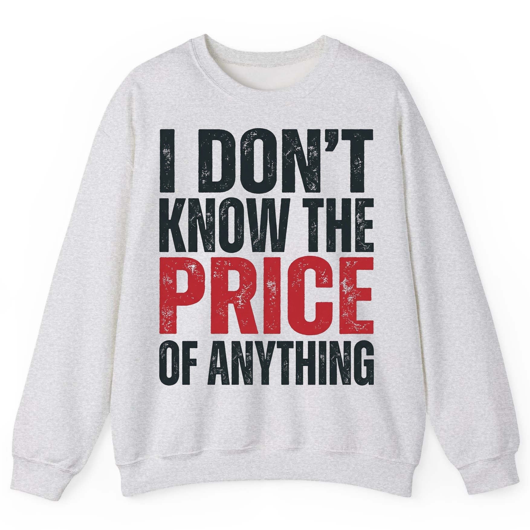 I DON'T KNOW THE PRICE OF Anything Funny Sarcastic Humor Sweatshirt - product mockup - Ash