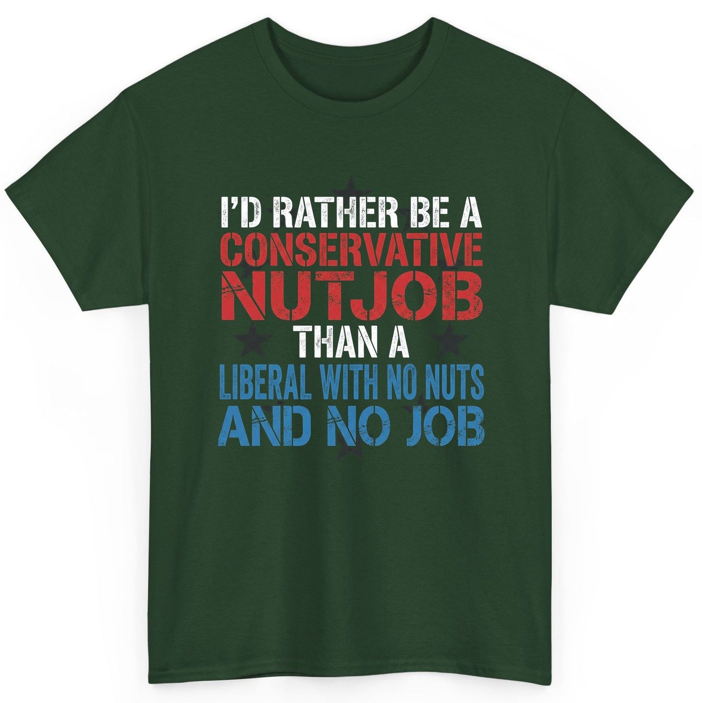 I'D RATHER BE a Conservative NUTJOB THAN a Liberal WITH NO T-Shirt - product mockup - Forest Green