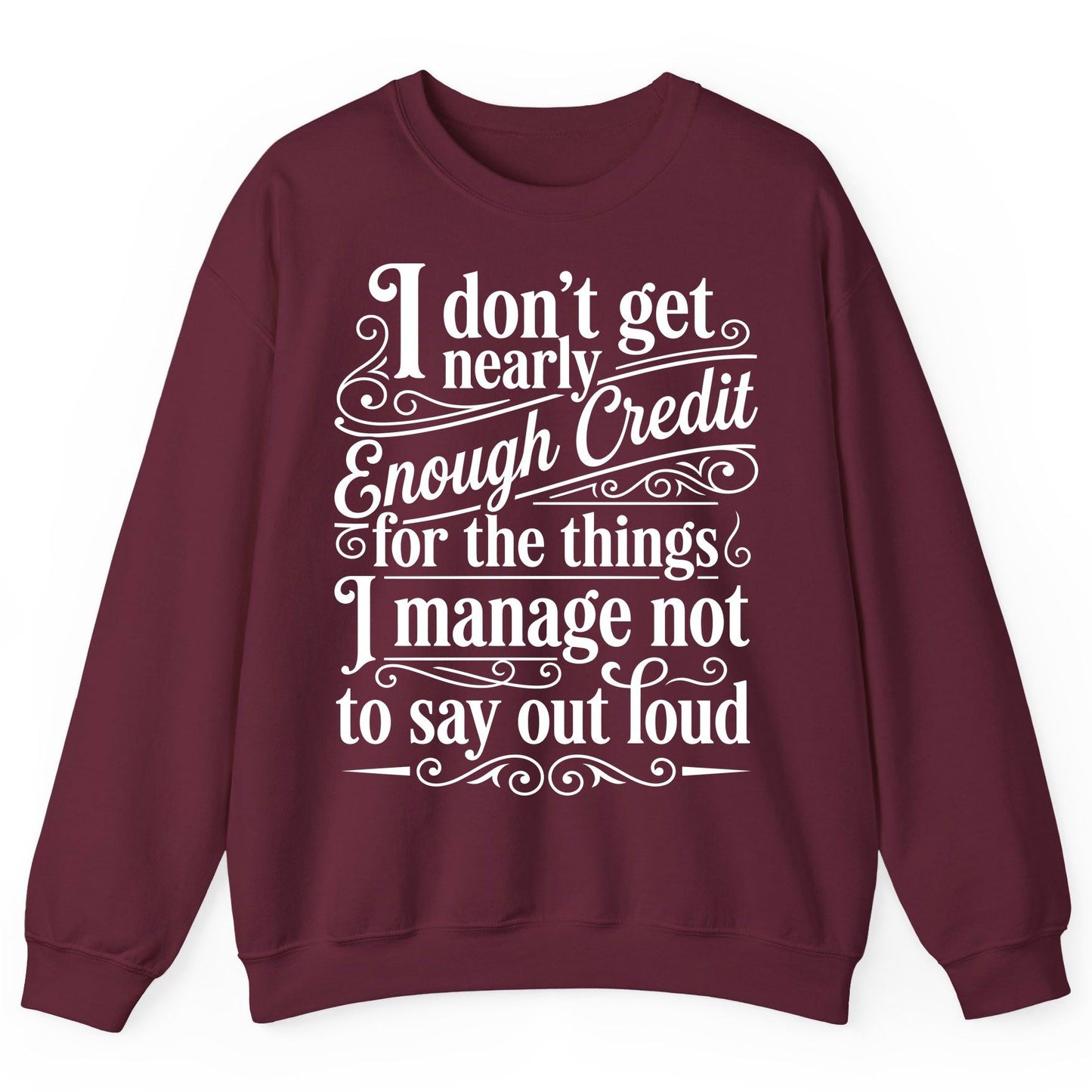 I Don't Get Nearly Enough Credit for the Things I Manage Not to Say Out Loud sarcastic humor Sweatshirt Maroon product mockup