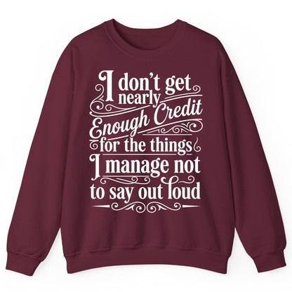 I Don't Get Nearly Enough Credit for the Things I Manage Not to Say Out Loud sarcastic humor Sweatshirt Maroon product mockup