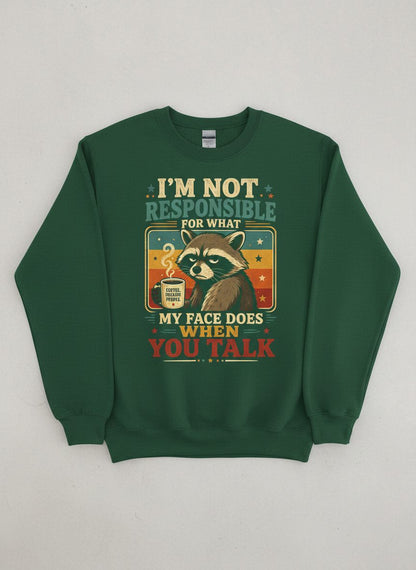 I'm Not Responsible for What My Face Does When You Talk Funny Sarcastic Raccoon Sweatshirt - product mockup - Forest Green