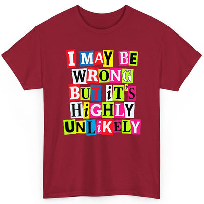 I MAY BE WRONG BUT It's HIGHLY Unlikely Funny Sarcastic Humor T-Shirt - product mockup - Cardinal Red