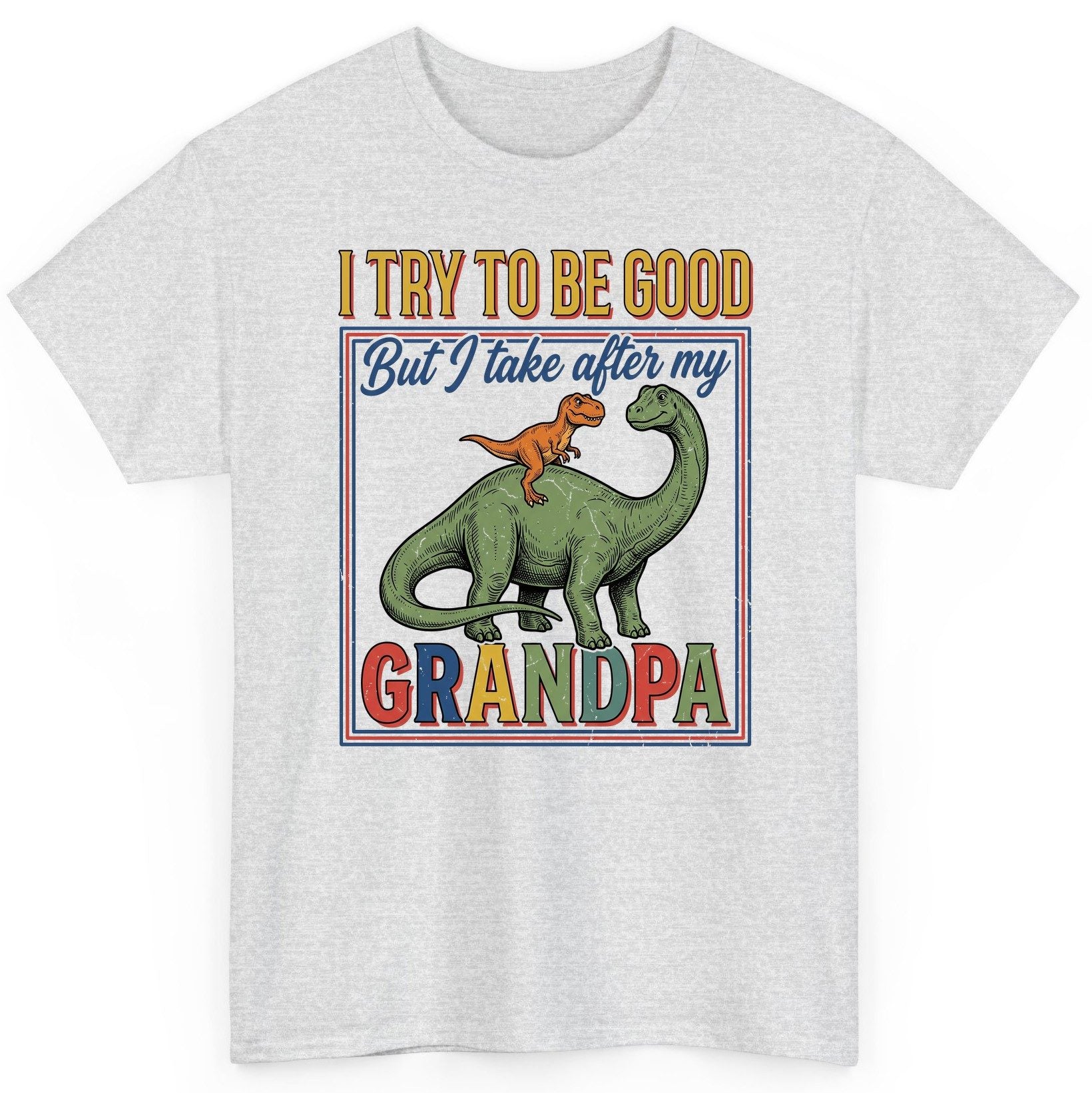 I TRY TO BE GOOD but I Take After My Grandpa Funny Dinosaur T-Shirt - product mockup - Ash
