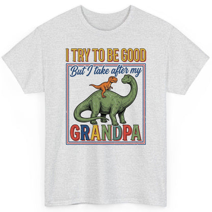 I TRY TO BE GOOD but I Take After My Grandpa Funny Dinosaur T-Shirt - product mockup - Ash