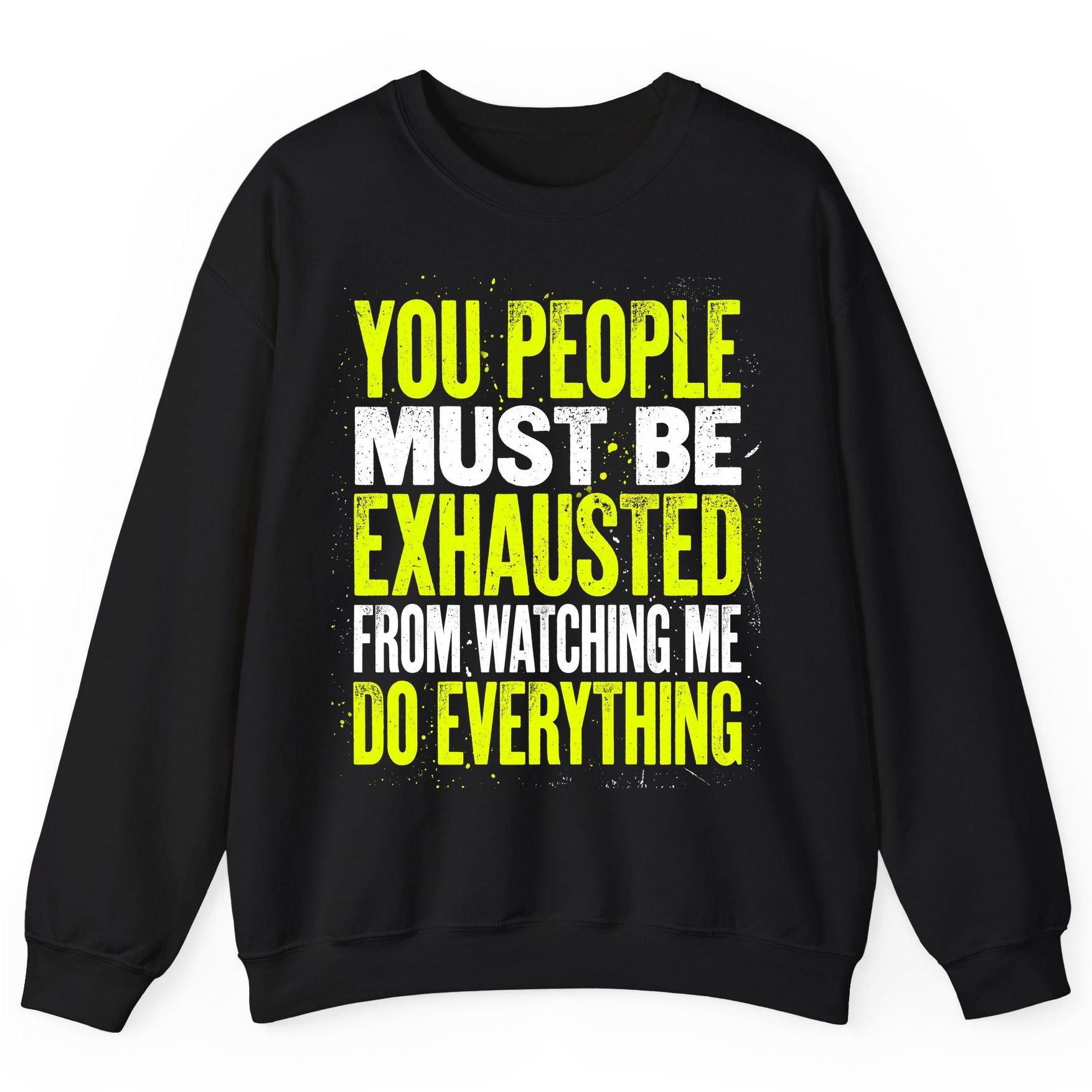 YOU PEOPLE MUST BE Exhausted FROM Watching ME DO Everything Sweatshirt - product mockup - Black
