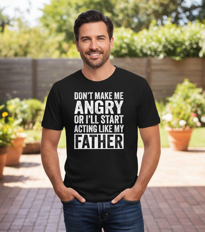 Don't Make Me Angry or I'll Start Acting Like My Father fatherhood humor T-Shirt Black lifestyle mockup