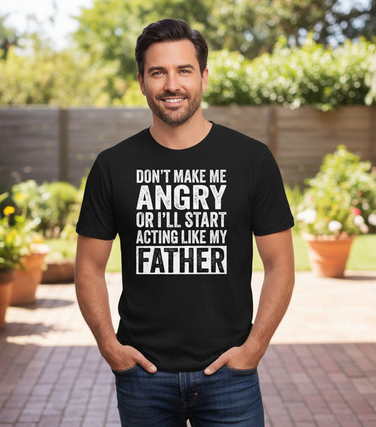 Don't Make Me Angry or I'll Start Acting Like My Father fatherhood humor T-Shirt Black lifestyle mockup