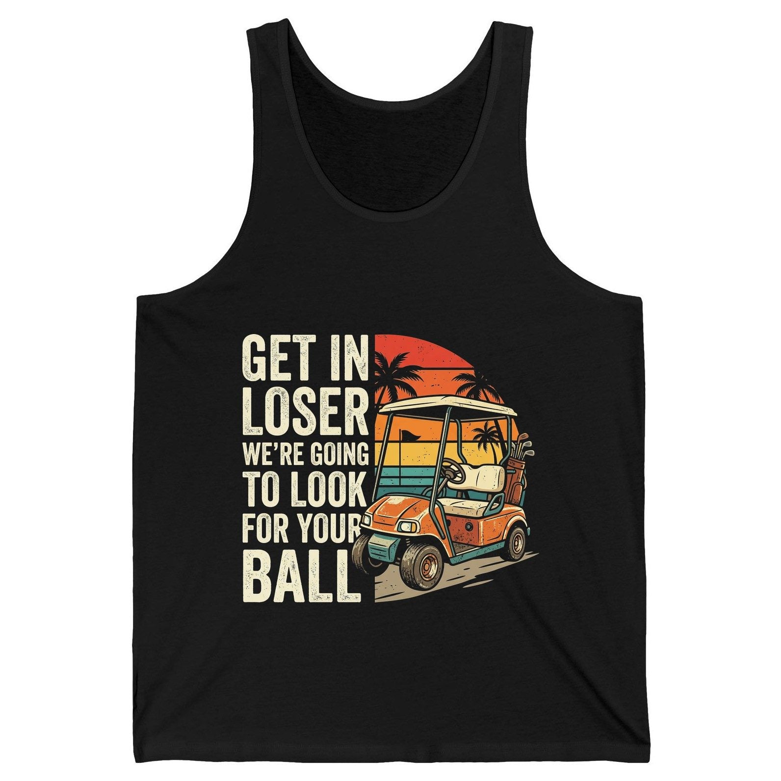 GET IN LOSER WE'RE GOING TO LOOK FOR YOUR BALL Funny Golf Tank Top - product mockup - Black