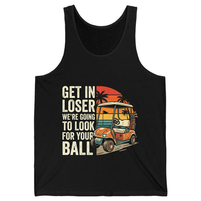 GET IN LOSER WE'RE GOING TO LOOK FOR YOUR BALL Funny Golf Tank Top - product mockup - Black