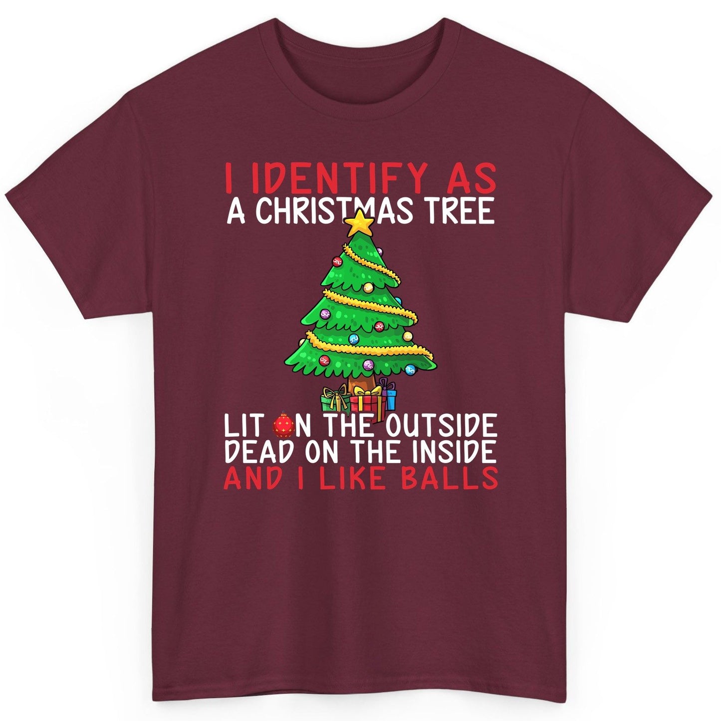 I Identify as a Christmas Tree Lit on the Outside Dead on the Inside and I Like Balls Christmas humor T-Shirt Maroon product
