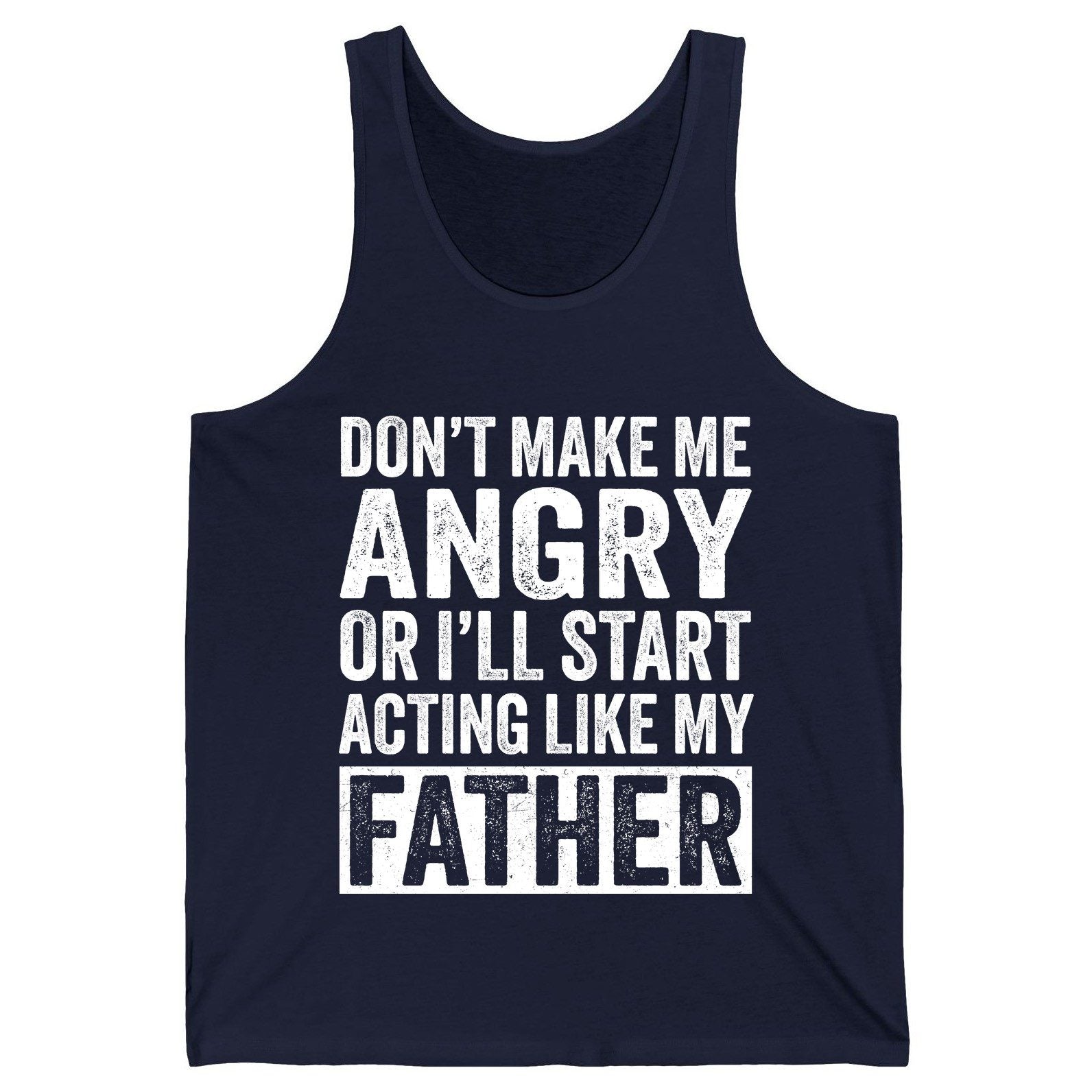 Don't Make Me Angry or I'll Start Acting Like My Father fatherhood humor Tank Top Navy product mockup