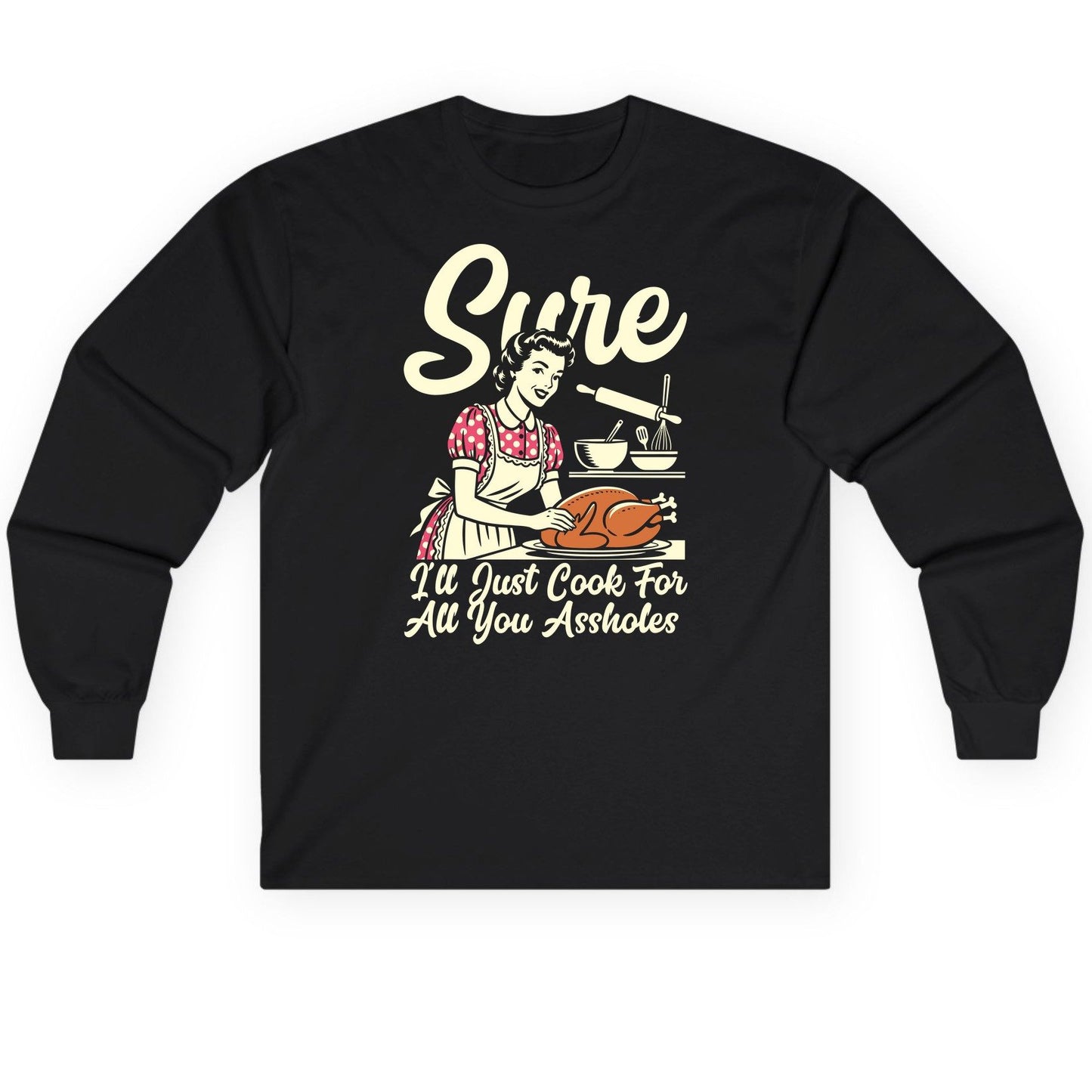 Sure I'll Just Cook for All You Assholes sarcastic housewife Long Sleeve Tee Black product mockup