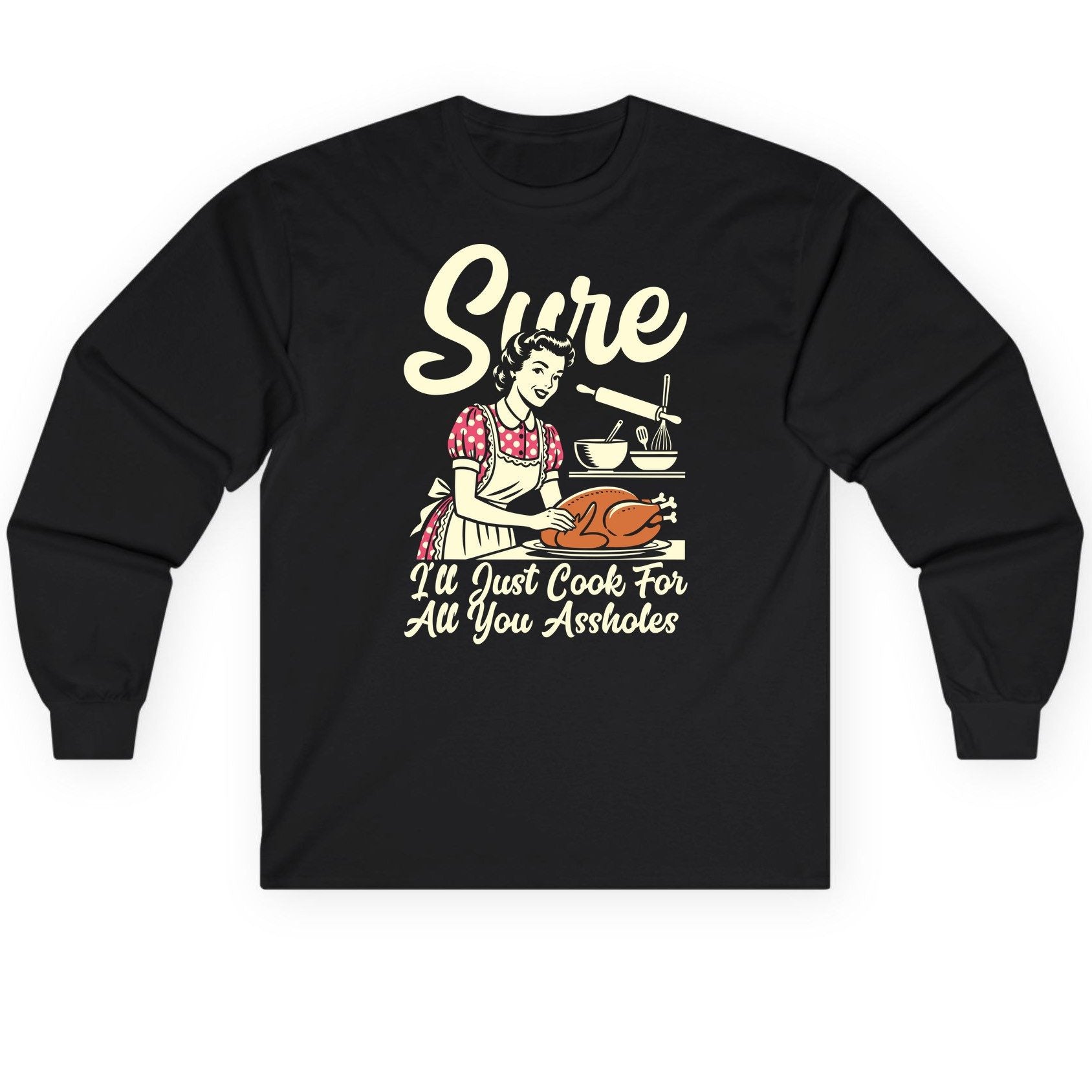 Sure I'll Just Cook for All You Assholes sarcastic housewife Long Sleeve Tee Black product mockup