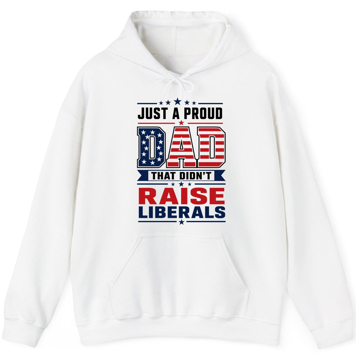 Just a Proud Dad That Didn't Raise Liberals patriotic conservative father Hoodie White product mockup