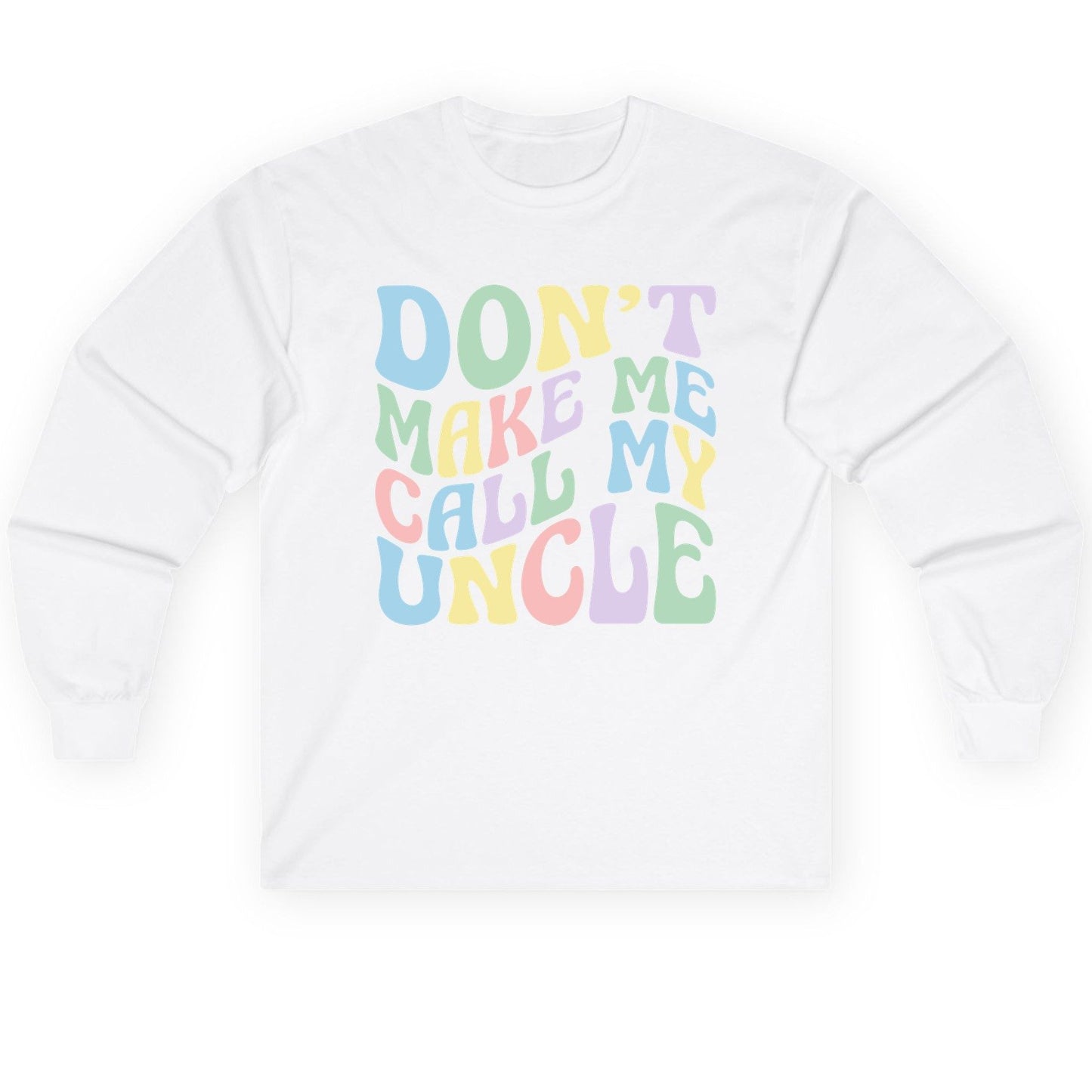 Don't Make Me Call My Uncle family humor Long Sleeve Tee White product mockup