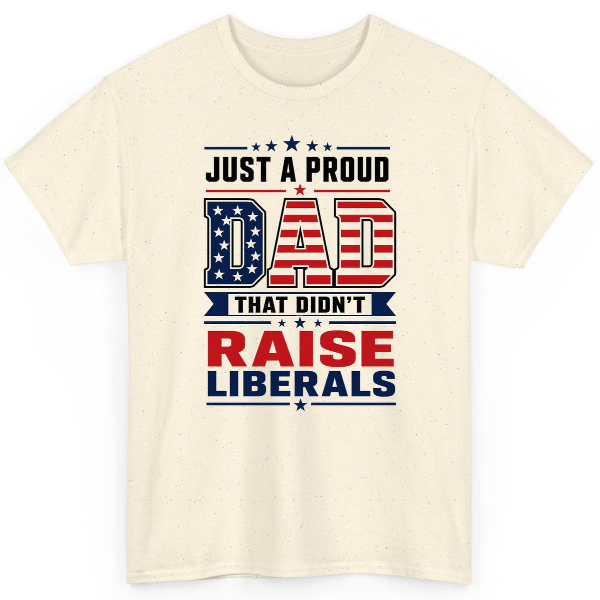Just a Proud Dad That Didn't Raise Liberals patriotic conservative father T-Shirt Natural product mockup