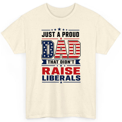 Just a Proud Dad That Didn't Raise Liberals patriotic conservative father T-Shirt Natural product mockup