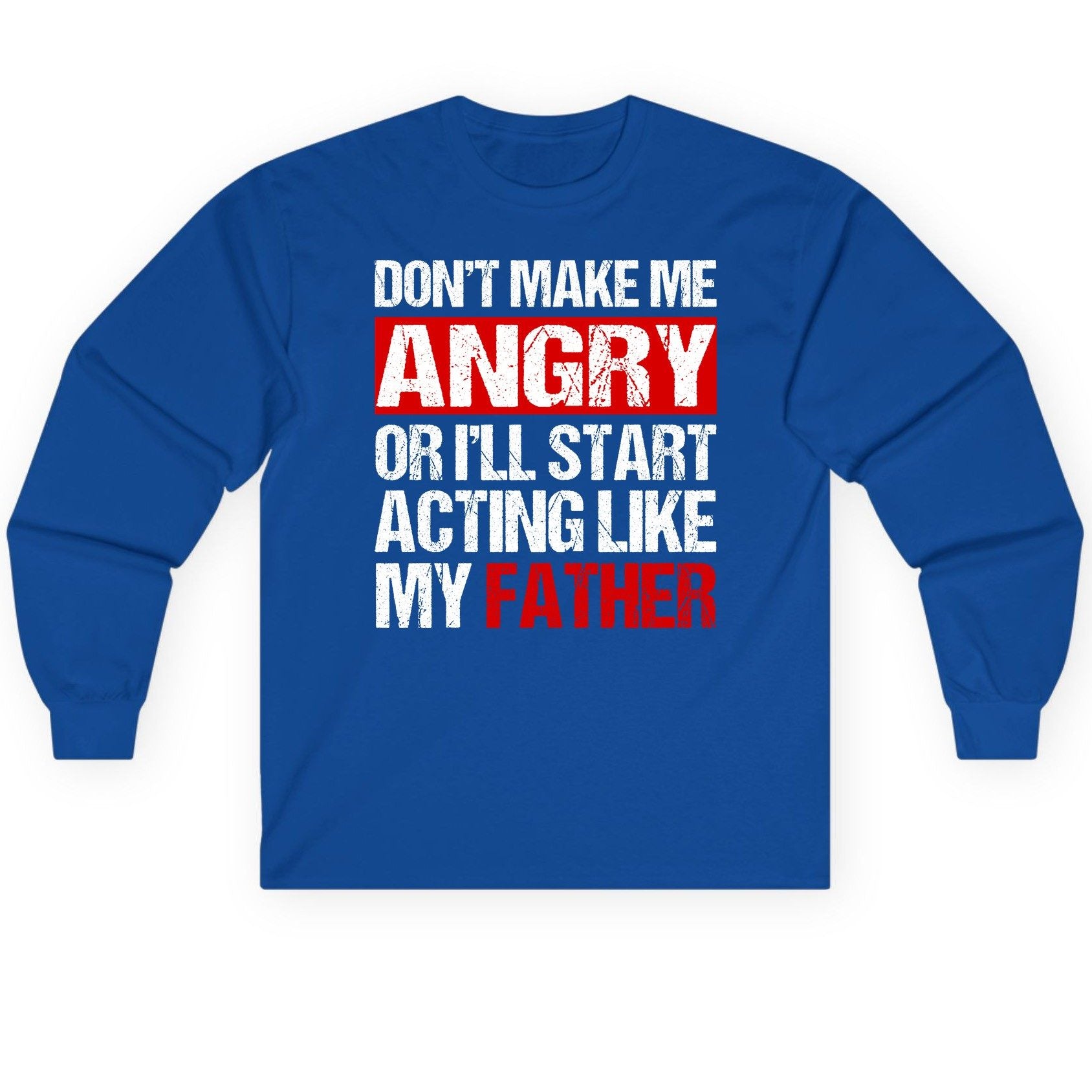 Don't Make Me Angry or I'll Start Acting Like My Father dad humor Long Sleeve Tee Royal product mockup