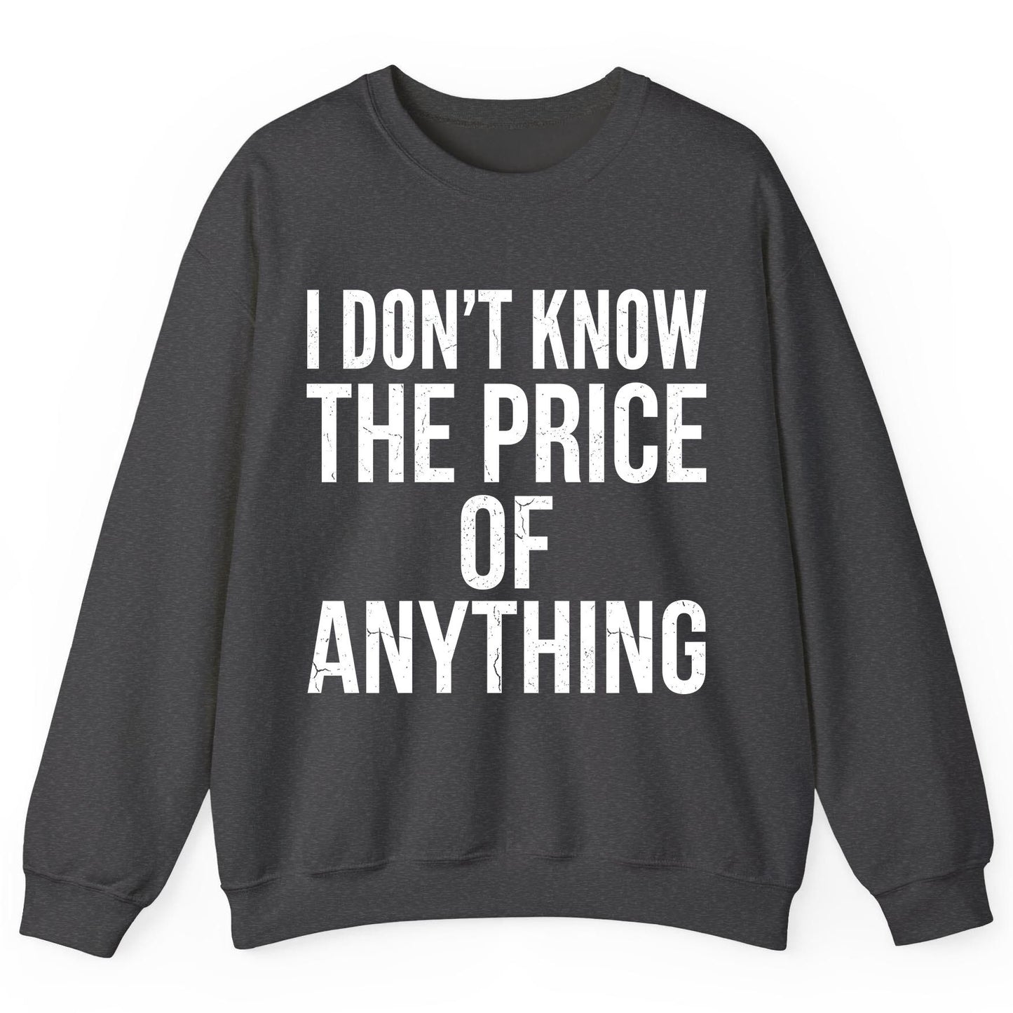 I DON'T KNOW THE PRICE OF Anything Funny Sarcastic Humor Sweatshirt - product mockup - Dark Heather