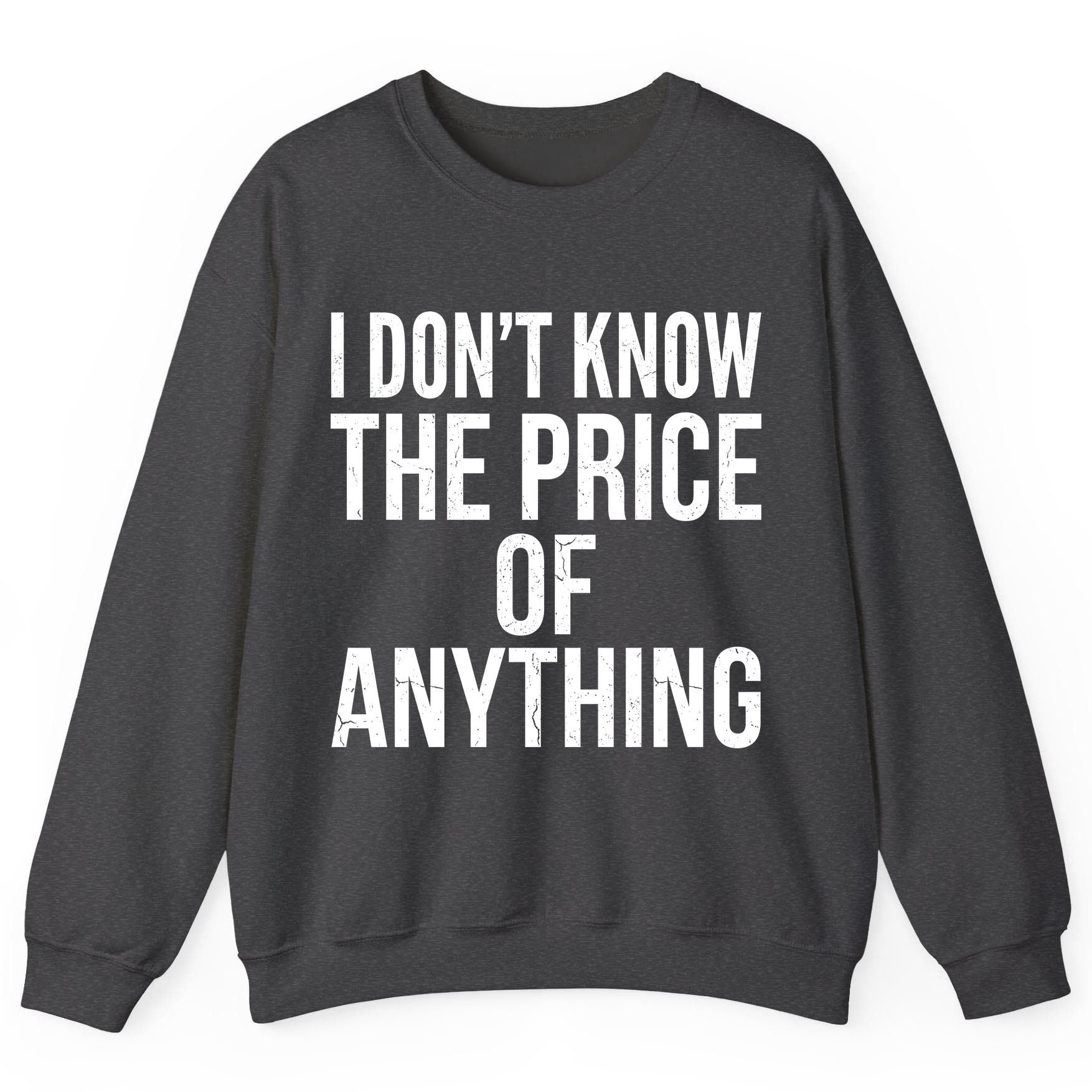 I DON'T KNOW THE PRICE OF Anything Funny Sarcastic Humor Sweatshirt - product mockup - Dark Heather