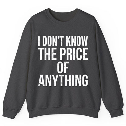I DON'T KNOW THE PRICE OF Anything Funny Sarcastic Humor Sweatshirt - product mockup - Dark Heather