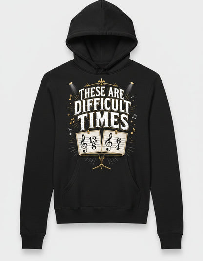 THESE ARE Difficult TIMES Funny Music Humor Hoodie - product mockup - Black