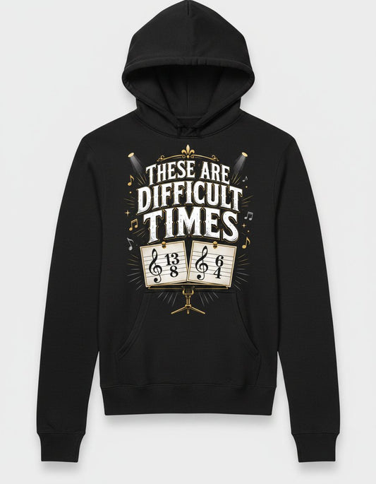 THESE ARE Difficult TIMES Funny Music Humor Hoodie - product mockup - Black