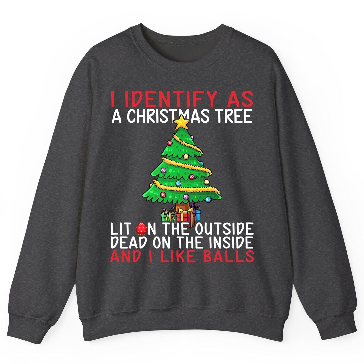 I Identify as a Christmas Tree Lit on the Outside Dead on the Inside and I Like Balls Christmas humor Sweatshirt Dark Heather
