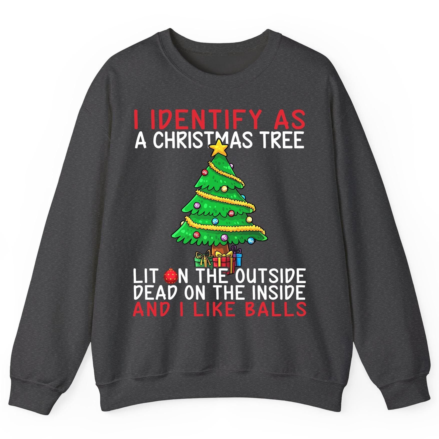 I Identify as a Christmas Tree Lit on the Outside Dead on the Inside and I Like Balls Christmas humor Sweatshirt Dark Heather