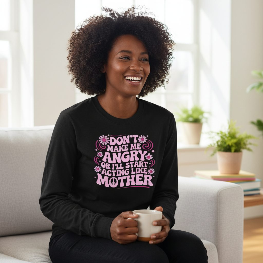 Don't Make Me Angry or I'll Start Acting Like Mother motherhood humor Long Sleeve Tee Black lifestyle mockup