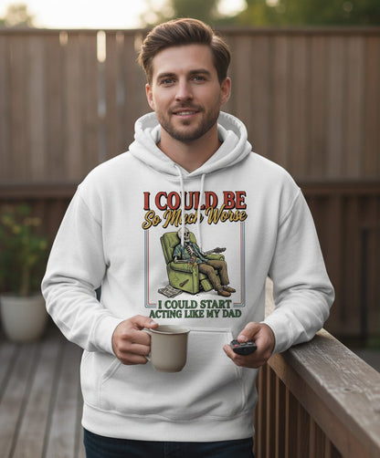 I COULD BE So Much Worse I COULD START ACTING LIKE MY DAD Hoodie - lifestyle model mockup - White