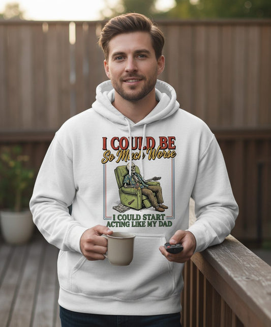 I COULD BE So Much Worse I COULD START ACTING LIKE MY DAD Hoodie - lifestyle model mockup - White