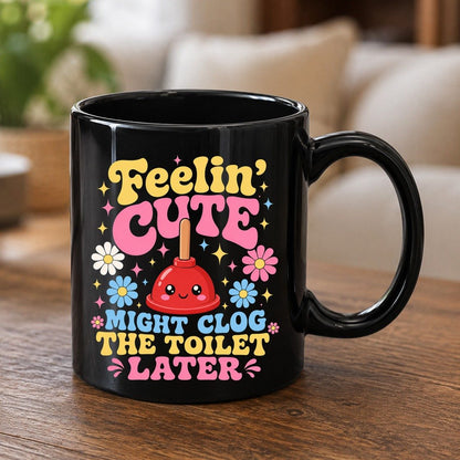 Feelin' Cute Might Clog the Toilet Later Funny Plunger Black Mug - product mockup - Black