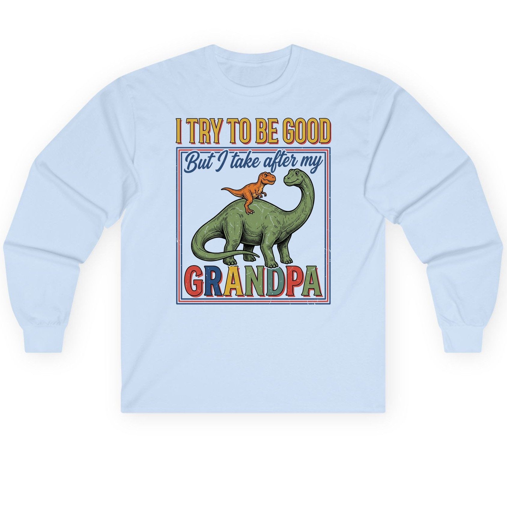 I TRY TO BE GOOD but I Take After My Grandpa Long Sleeve Tee - product mockup - Light Blue