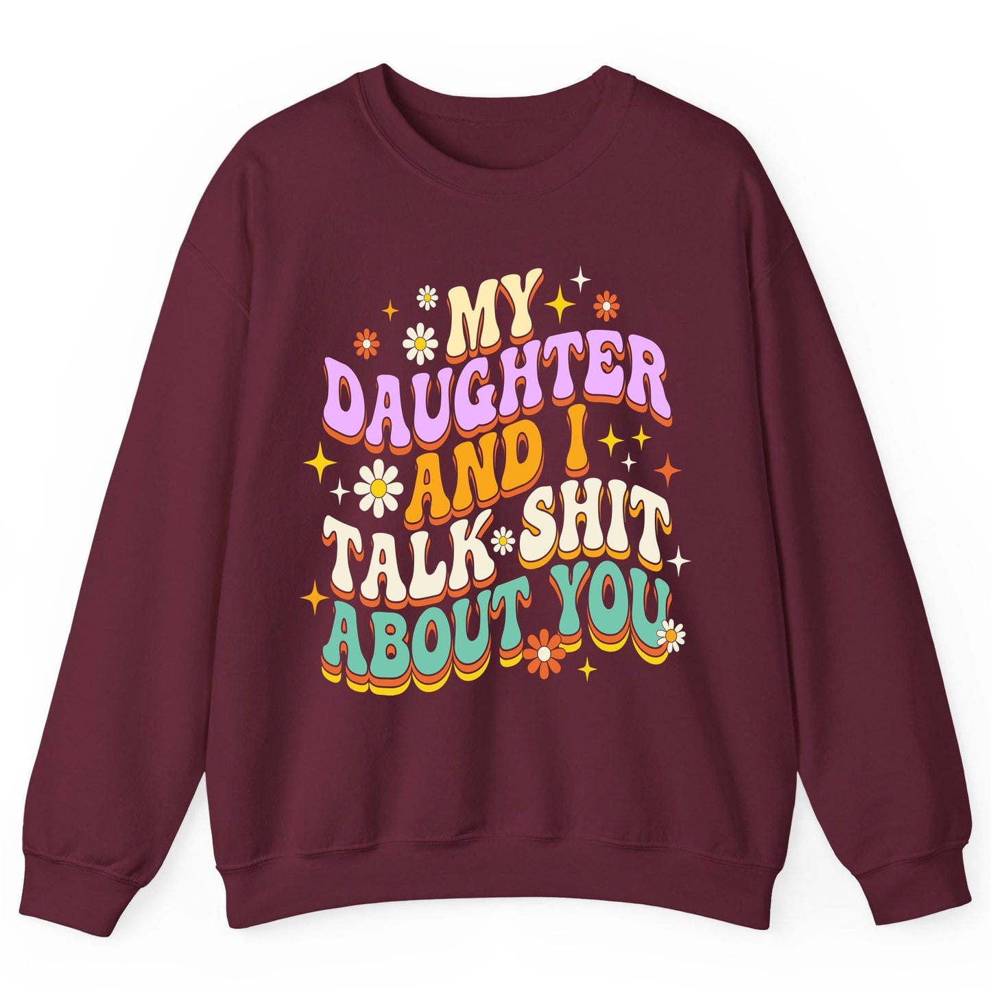 MY Daughter AND I TALK SHIT ABOUT YOU Funny Mother Humor Sweatshirt - product mockup - Maroon